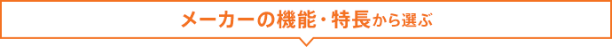 メーカーの機能・特長から選ぶ