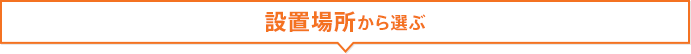 設置場所から選ぶ