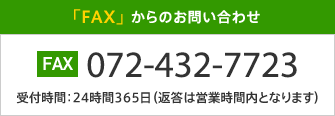 「FAX」 からのお問い合わせ FAX 受付時間:24時間365日(返答は営業時間内となります)